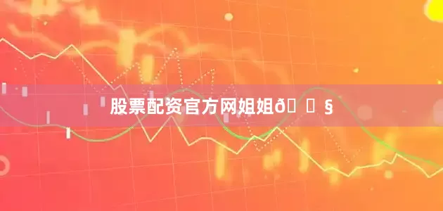 股票配资官方网姐姐👧