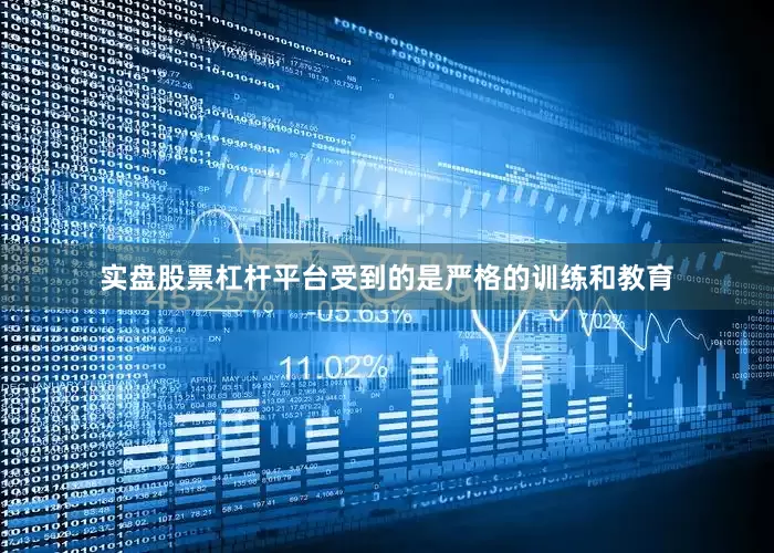 实盘股票杠杆平台受到的是严格的训练和教育