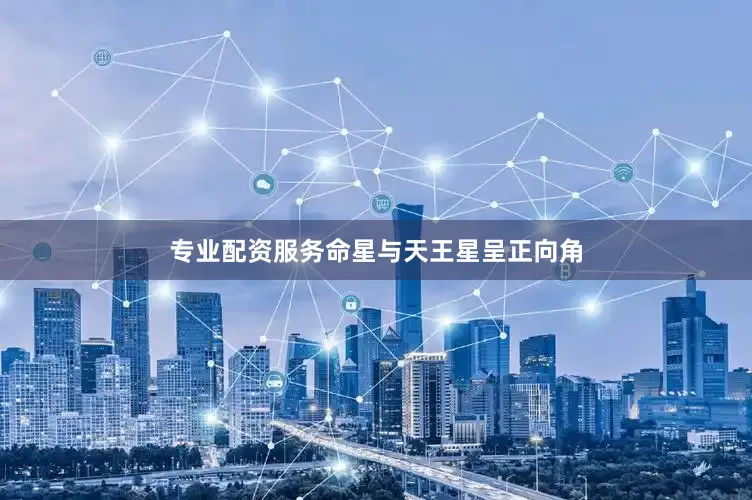 专业配资服务命星与天王星呈正向角