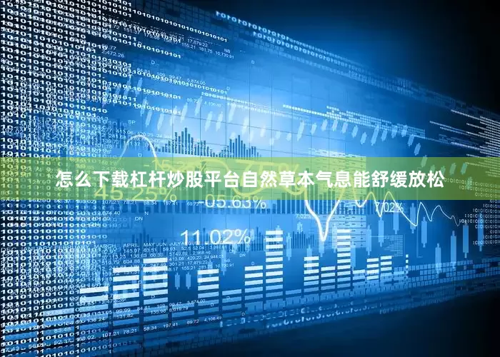 怎么下载杠杆炒股平台自然草本气息能舒缓放松
